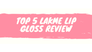 TOP 5 LAKME LIP GLOSS REVIEW