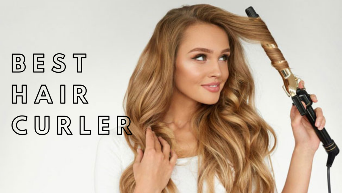 Best Hair Curler – For Awesome And Wild Curls And Waves!